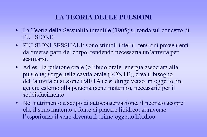 LA TEORIA DELLE PULSIONI • La Teoria della Sessualità infantile (1905) si fonda sul