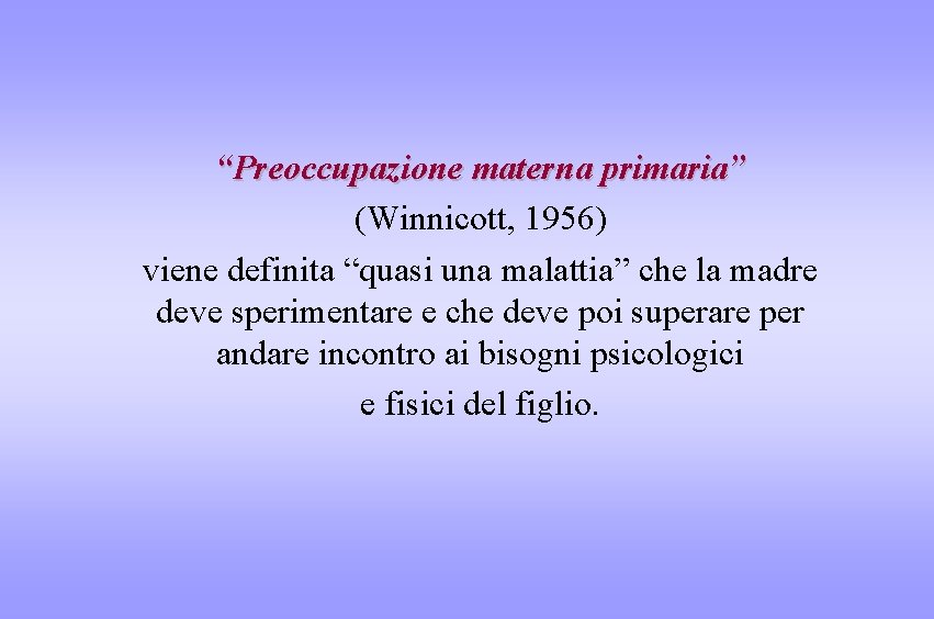 “Preoccupazione materna primaria” (Winnicott, 1956) viene definita “quasi una malattia” che la madre deve