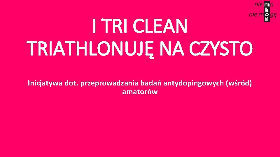 I TRI CLEAN TRIATHLONUJĘ NA CZYSTO Inicjatywa dot. przeprowadzania badań antydopingowych (wśród) amatorów 