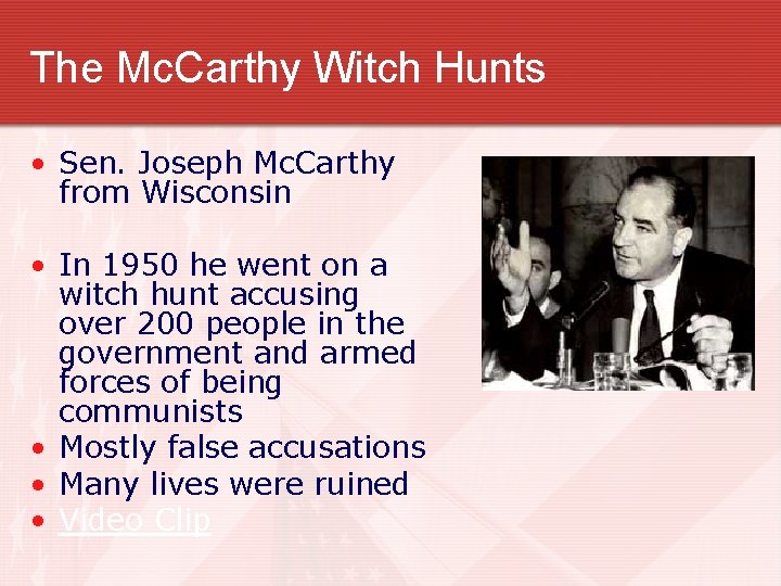 The Mc. Carthy Witch Hunts • Sen. Joseph Mc. Carthy from Wisconsin • In