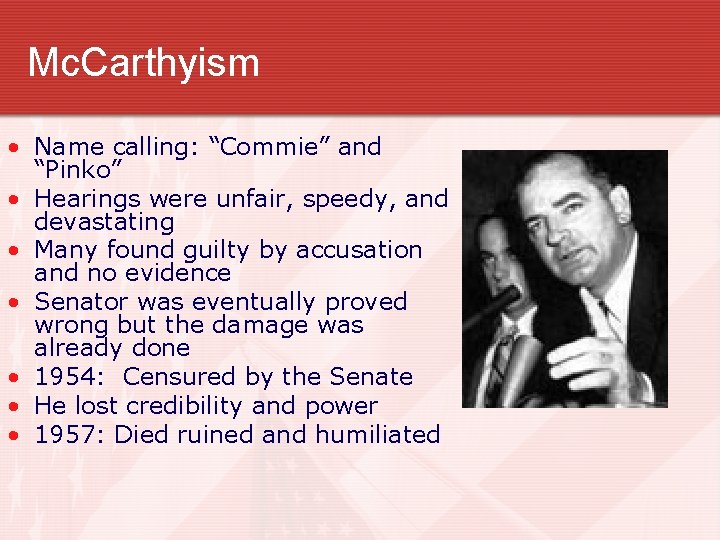 Mc. Carthyism • Name calling: “Commie” and “Pinko” • Hearings were unfair, speedy, and