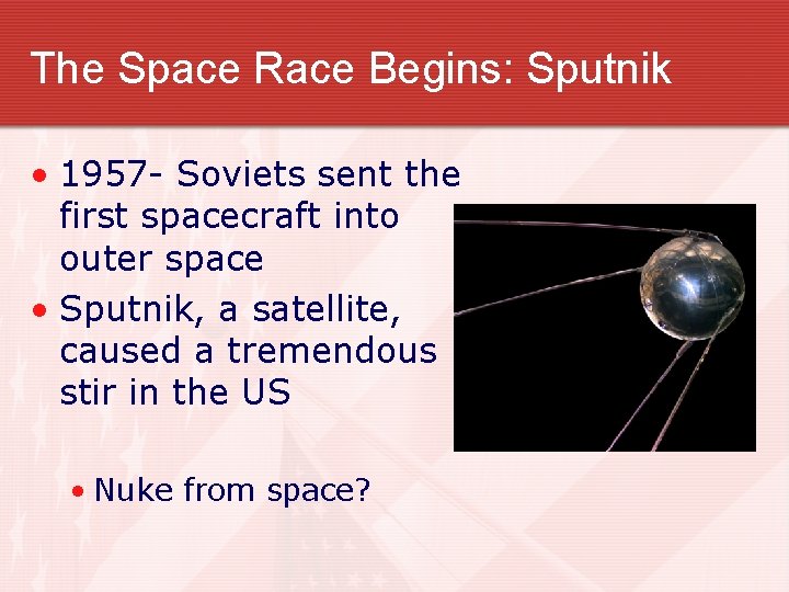 The Space Race Begins: Sputnik • 1957 - Soviets sent the first spacecraft into