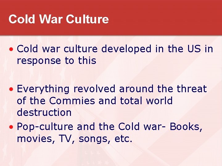 Cold War Culture • Cold war culture developed in the US in response to