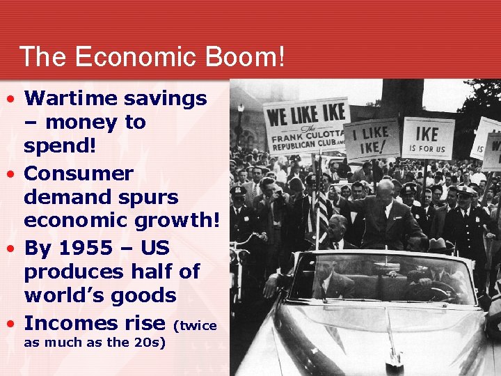 The Economic Boom! • Wartime savings – money to spend! • Consumer demand spurs