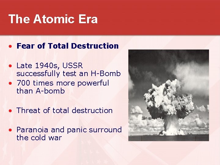 The Atomic Era • Fear of Total Destruction • Late 1940 s, USSR successfully