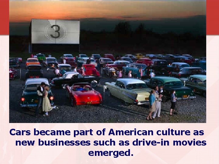 Cars became part of American culture as new businesses such as drive-in movies emerged.