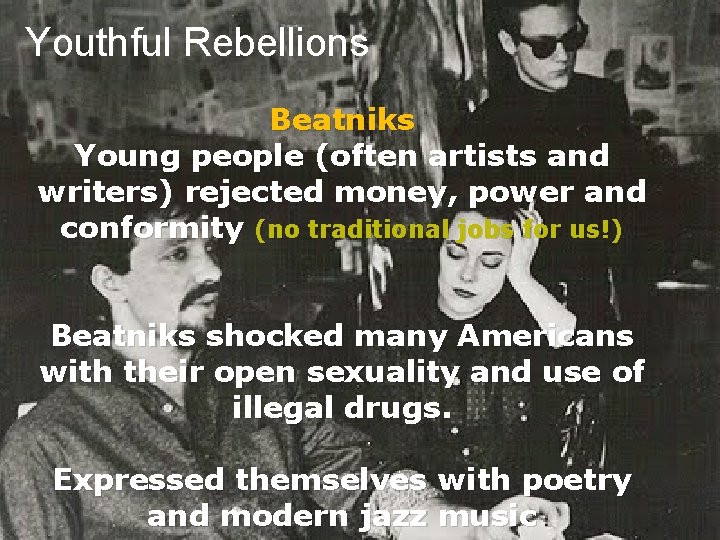 Youthful Rebellions Beatniks Young people (often artists and writers) rejected money, power and conformity