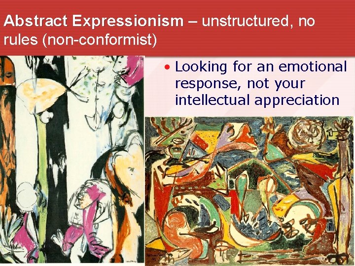Abstract Expressionism – unstructured, no rules (non-conformist) • Looking for an emotional response, not