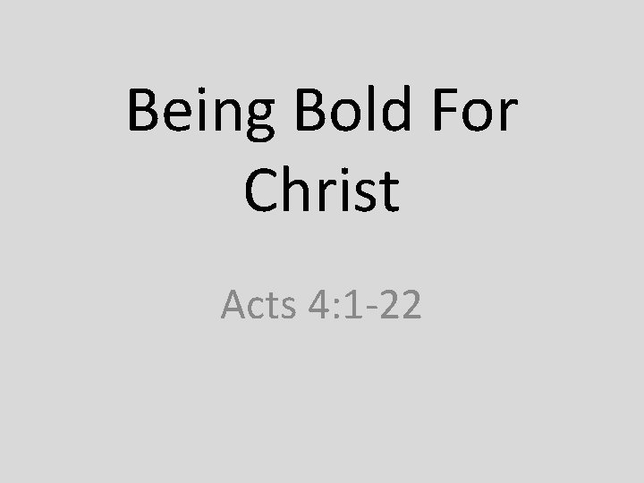 Being Bold For Christ Acts 4: 1 -22 