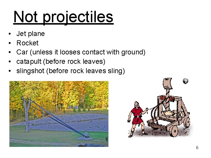 Not projectiles • • • Jet plane Rocket Car (unless it looses contact with