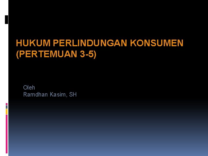 HUKUM PERLINDUNGAN KONSUMEN (PERTEMUAN 3 -5) Oleh Ramdhan Kasim, SH 