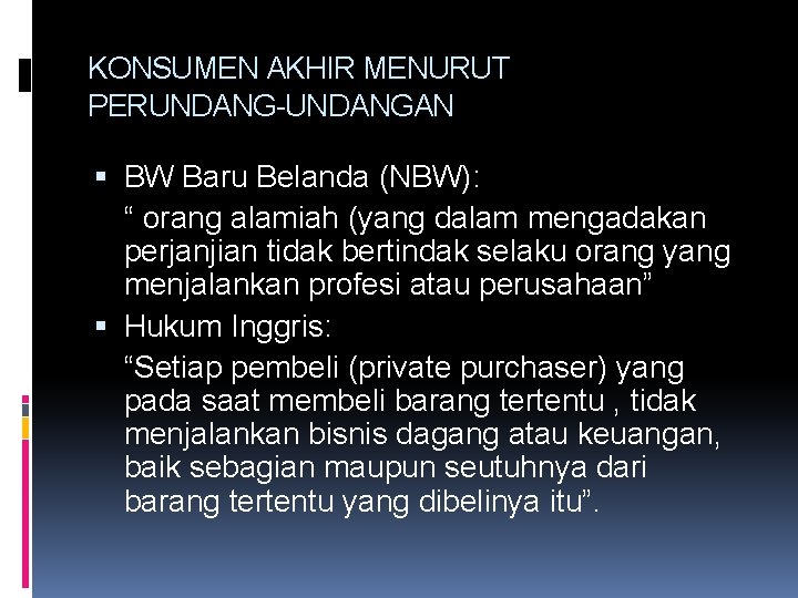 KONSUMEN AKHIR MENURUT PERUNDANG-UNDANGAN BW Baru Belanda (NBW): “ orang alamiah (yang dalam mengadakan