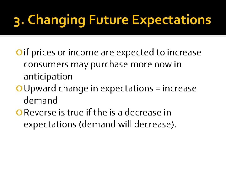 3. Changing Future Expectations if prices or income are expected to increase consumers may