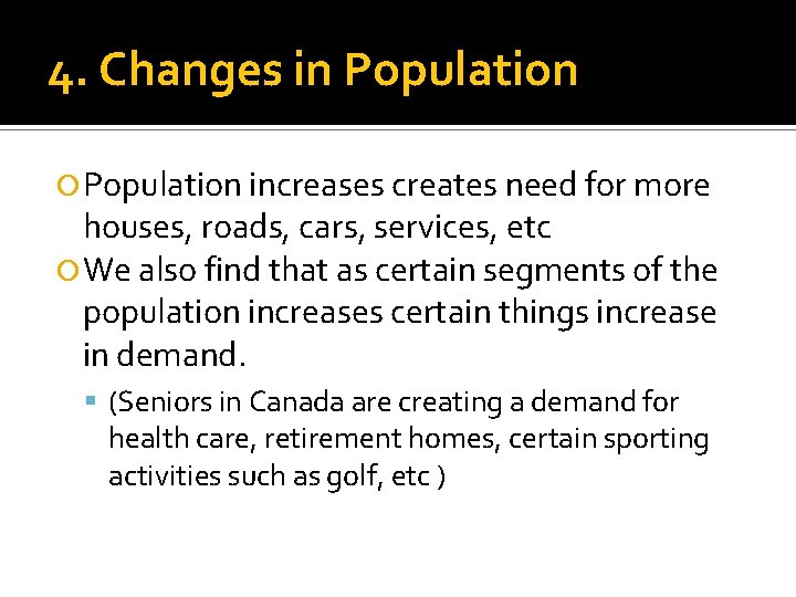4. Changes in Population increases creates need for more houses, roads, cars, services, etc