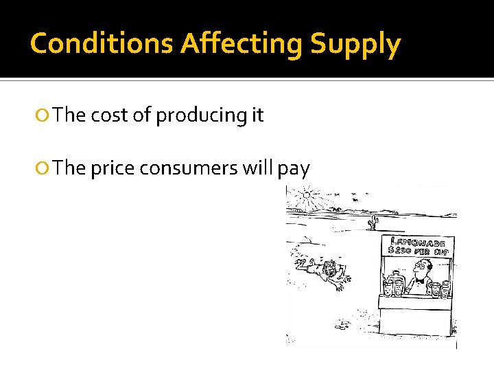 Conditions Affecting Supply The cost of producing it The price consumers will pay 