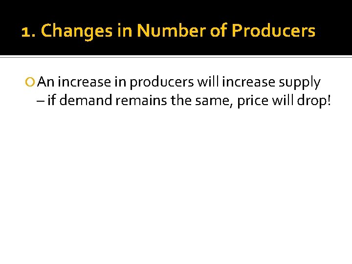 1. Changes in Number of Producers An increase in producers will increase supply –