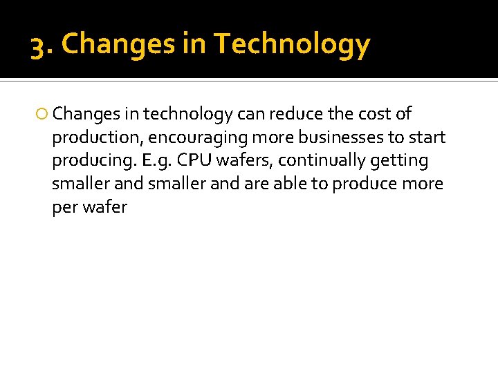 3. Changes in Technology Changes in technology can reduce the cost of production, encouraging