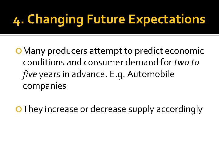 4. Changing Future Expectations Many producers attempt to predict economic conditions and consumer demand