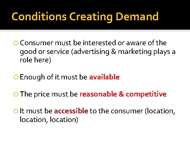 Conditions Creating Demand Consumer must be interested or aware of the good or service