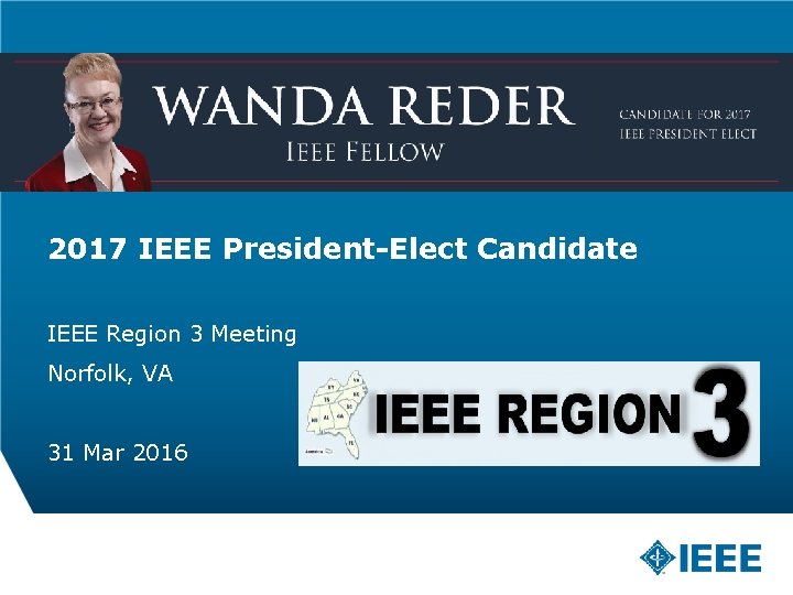 2017 IEEE President-Elect Candidate IEEE Region 3 Meeting Norfolk, VA 31 Mar 2016 