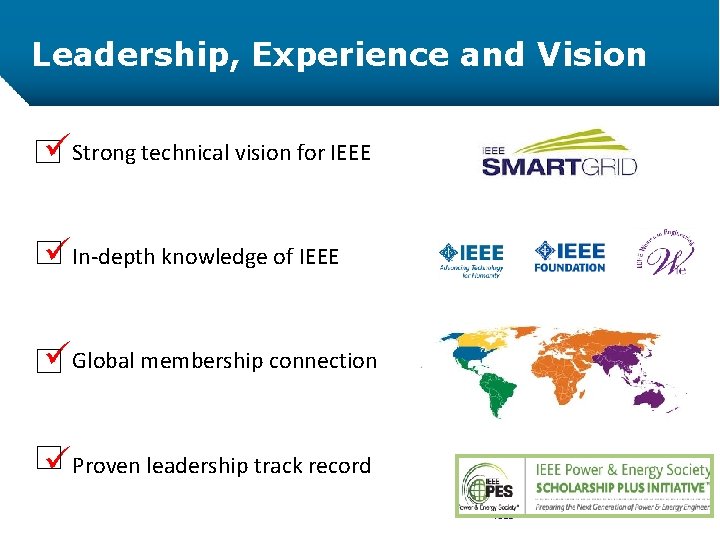 Leadership, Experience and Vision üStrong technical vision for IEEE üIn-depth knowledge of IEEE üGlobal