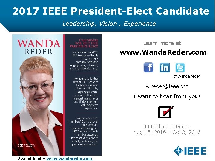 2017 IEEE President-Elect Candidate Leadership, Vision , Experience Learn more at www. Wanda. Reder.