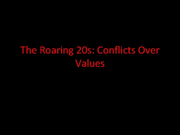 The Roaring 20 s: Conflicts Over Values 