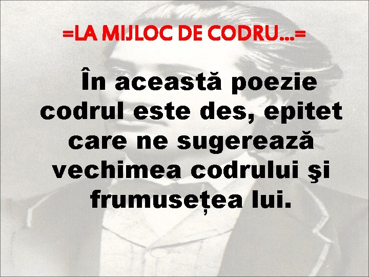 =LA MIJLOC DE CODRU…= În această poezie codrul este des, epitet care ne sugerează