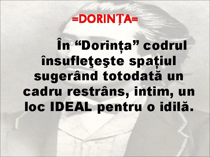 =DORINŢA= În “Dorința” codrul însufleţeşte spațiul sugerând totodată un cadru restrâns, intim, un loc