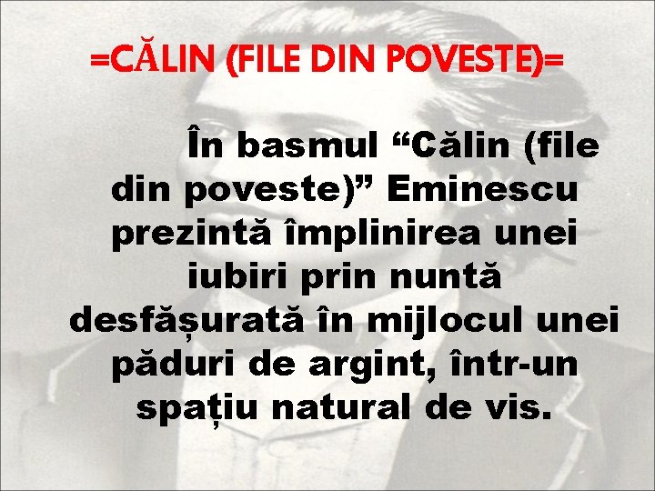 =CĂLIN (FILE DIN POVESTE)= În basmul “Călin (file din poveste)” Eminescu prezintă împlinirea unei