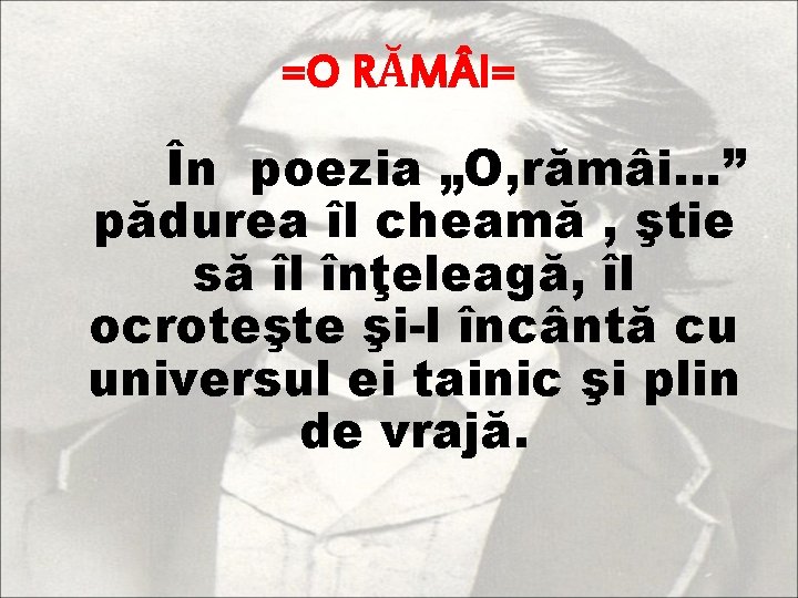 =O RĂM I= În poezia „O, rămâi. . . ” pădurea îl cheamă ,