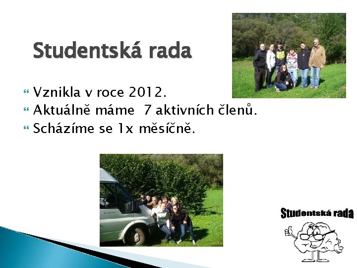 Studentská rada Vznikla v roce 2012. Aktuálně máme 7 aktivních členů. Scházíme se 1