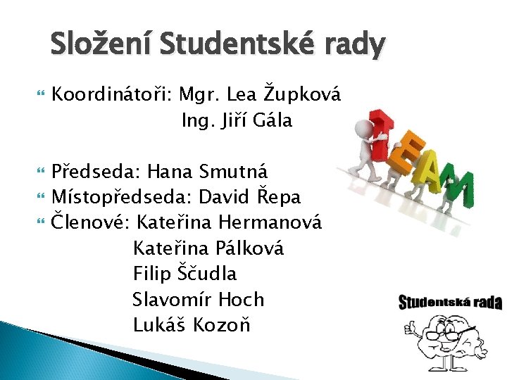 Složení Studentské rady Koordinátoři: Mgr. Lea Župková Ing. Jiří Gála Předseda: Hana Smutná Místopředseda: