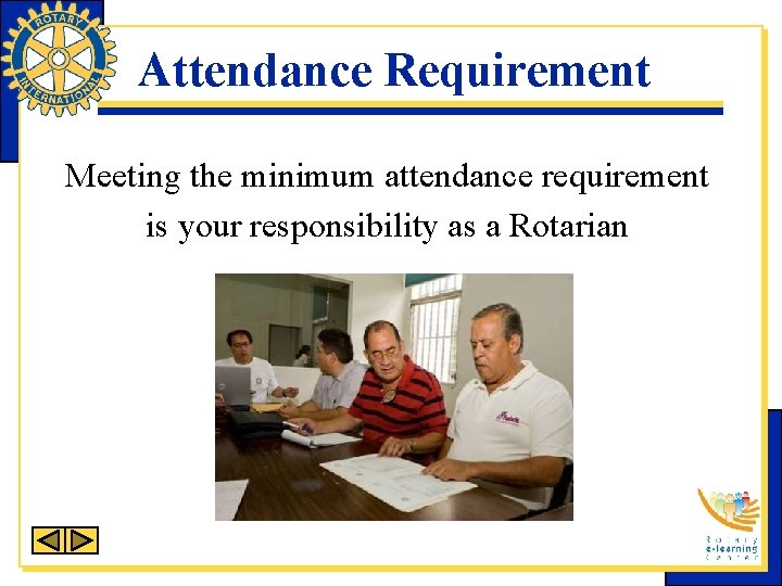 Attendance Requirement Meeting the minimum attendance requirement is your responsibility as a Rotarian 