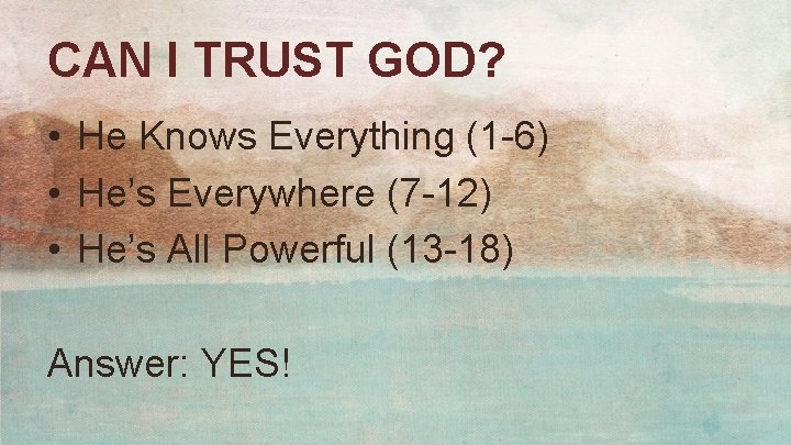 CAN I TRUST GOD? • He Knows Everything (1 -6) • He’s Everywhere (7