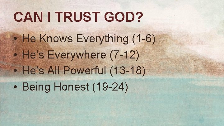 CAN I TRUST GOD? • • He Knows Everything (1 -6) He’s Everywhere (7