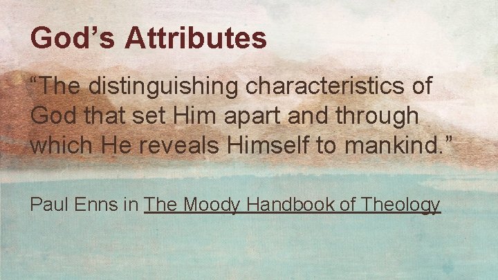 God’s Attributes “The distinguishing characteristics of God that set Him apart and through which