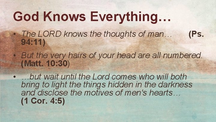 God Knows Everything… • The LORD knows the thoughts of man… 94: 11) (Ps.