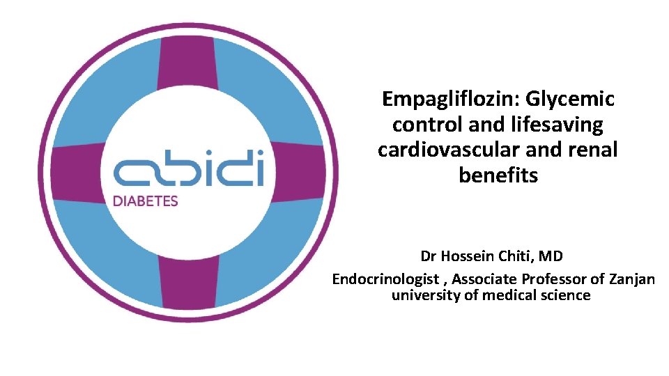 Empagliflozin: Glycemic control and lifesaving cardiovascular and renal benefits Dr Hossein Chiti, MD Endocrinologist