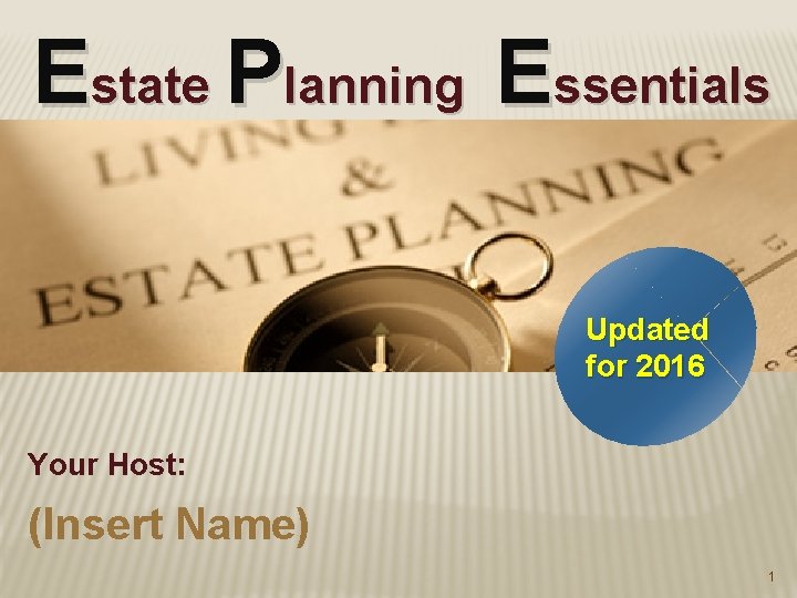 Estate Planning Essentials Updated for 2016 Your Host: (Insert Name) 1 