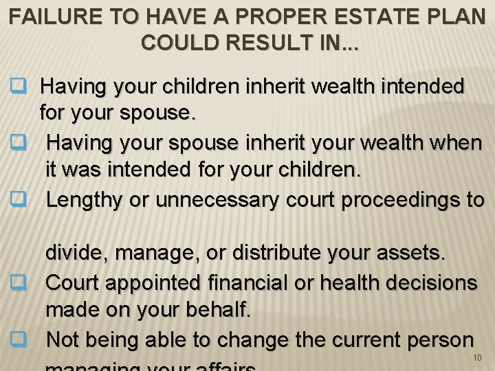 FAILURE TO HAVE A PROPER ESTATE PLAN COULD RESULT IN. . . q Having