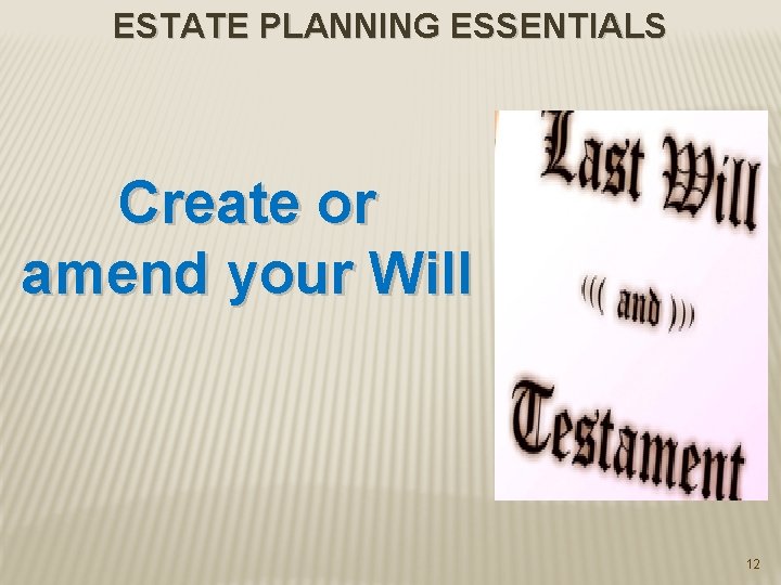 ESTATE PLANNING ESSENTIALS Create or amend your Will 12 