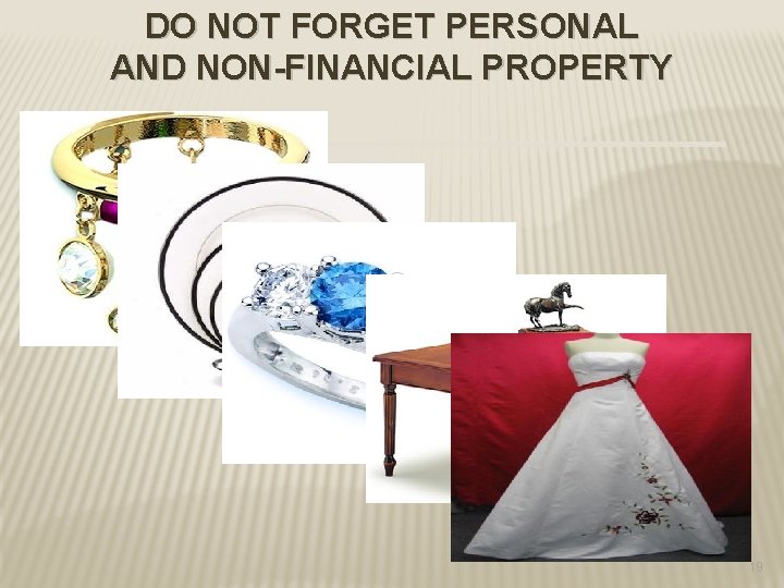 DO NOT FORGET PERSONAL AND NON-FINANCIAL PROPERTY 19 