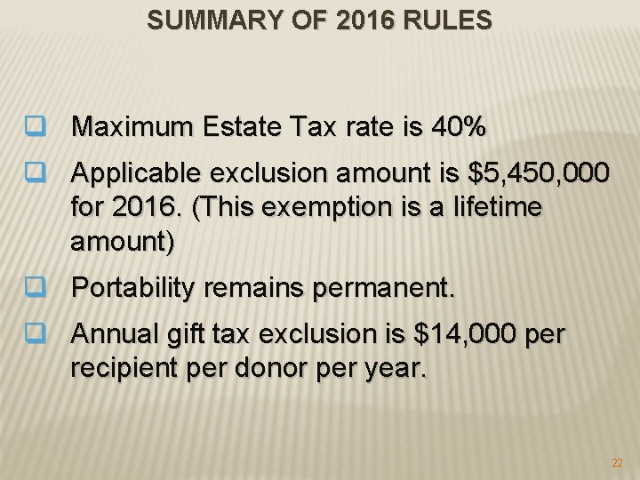 SUMMARY OF 2016 RULES q Maximum Estate Tax rate is 40% q Applicable exclusion