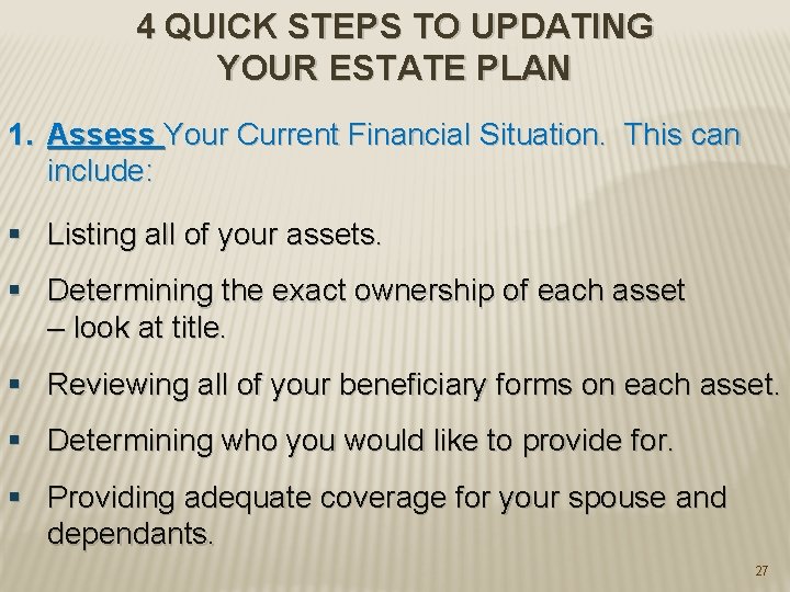 4 QUICK STEPS TO UPDATING YOUR ESTATE PLAN 1. Assess Your Current Financial Situation.