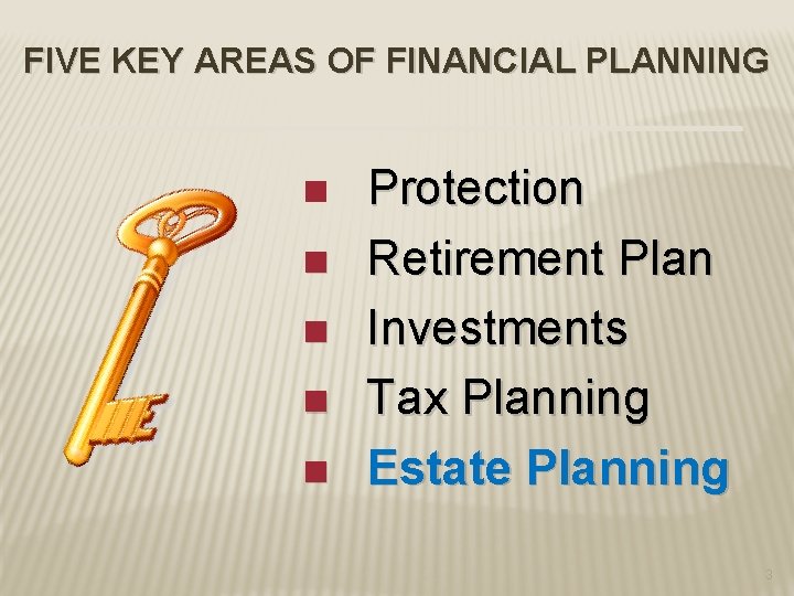 FIVE KEY AREAS OF FINANCIAL PLANNING n n n Protection Retirement Plan Investments Tax