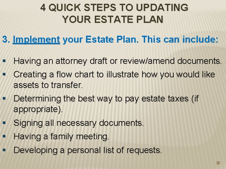 4 QUICK STEPS TO UPDATING YOUR ESTATE PLAN 3. Implement your Estate Plan. This