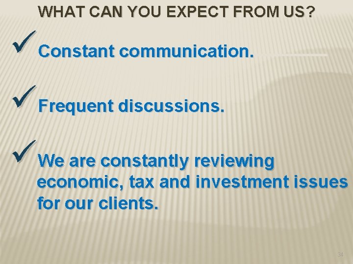 WHAT CAN YOU EXPECT FROM US? üConstant communication. üFrequent discussions. üWe are constantly reviewing