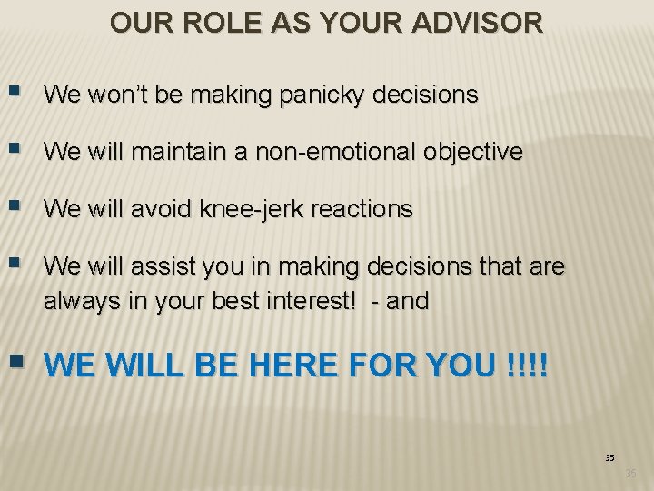 OUR ROLE AS YOUR ADVISOR § We won’t be making panicky decisions § We