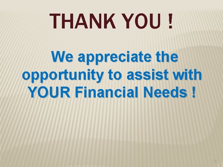 THANK YOU ! We appreciate the opportunity to assist with YOUR Financial Needs !